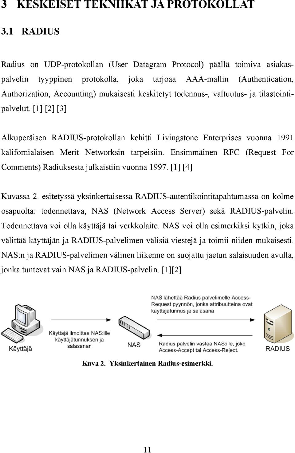 keskitetyt todennus-, valtuutus- ja tilastointipalvelut. [1] [2] [3] Alkuperäisen RADIUS-protokollan kehitti Livingstone Enterprises vuonna 1991 kalifornialaisen Merit Networksin tarpeisiin.