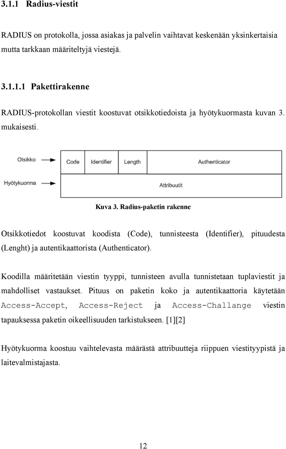 Koodilla määritetään viestin tyyppi, tunnisteen avulla tunnistetaan tuplaviestit ja mahdolliset vastaukset.