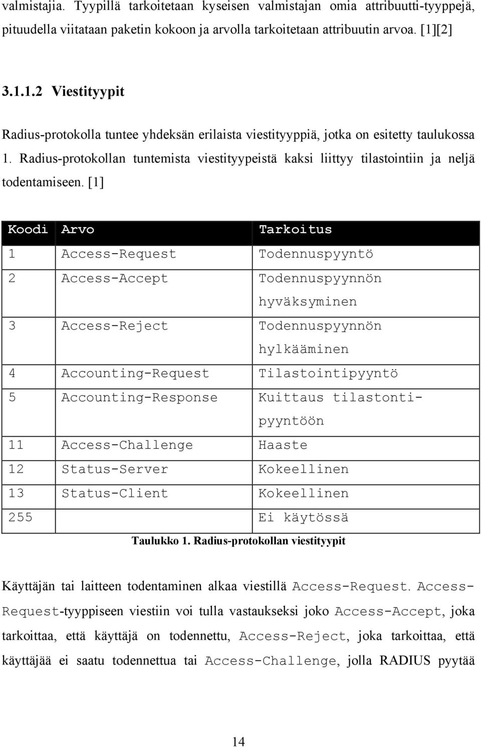 Radius-protokollan tuntemista viestityypeistä kaksi liittyy tilastointiin ja neljä todentamiseen.