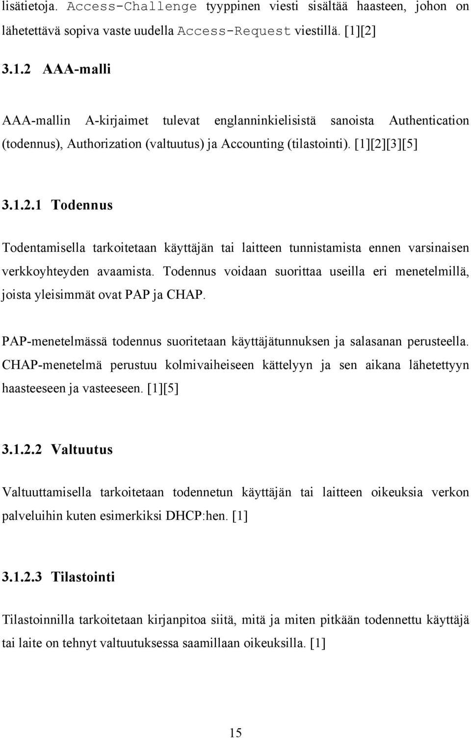 Todennus voidaan suorittaa useilla eri menetelmillä, joista yleisimmät ovat PAP ja CHAP. PAP-menetelmässä todennus suoritetaan käyttäjätunnuksen ja salasanan perusteella.
