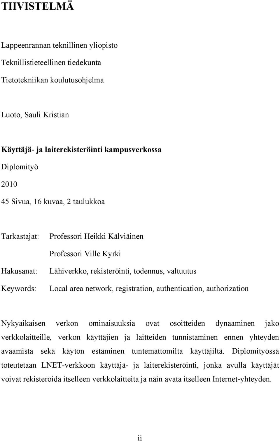 authentication, authorization Nykyaikaisen verkon ominaisuuksia ovat osoitteiden dynaaminen jako verkkolaitteille, verkon käyttäjien ja laitteiden tunnistaminen ennen yhteyden avaamista sekä käytön