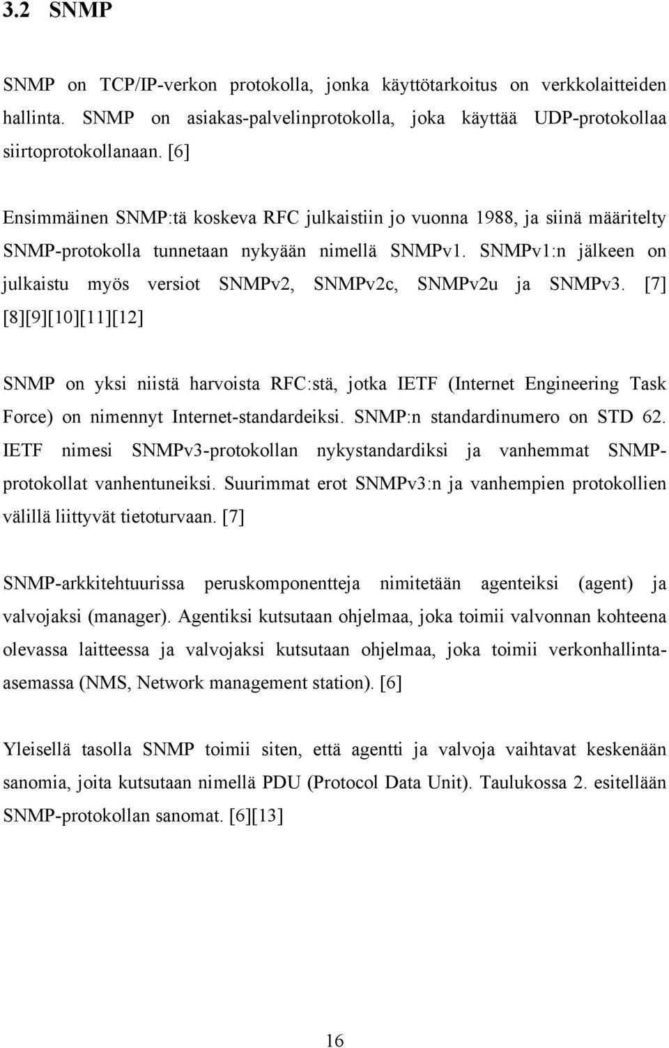 SNMPv1:n jälkeen on julkaistu myös versiot SNMPv2, SNMPv2c, SNMPv2u ja SNMPv3.