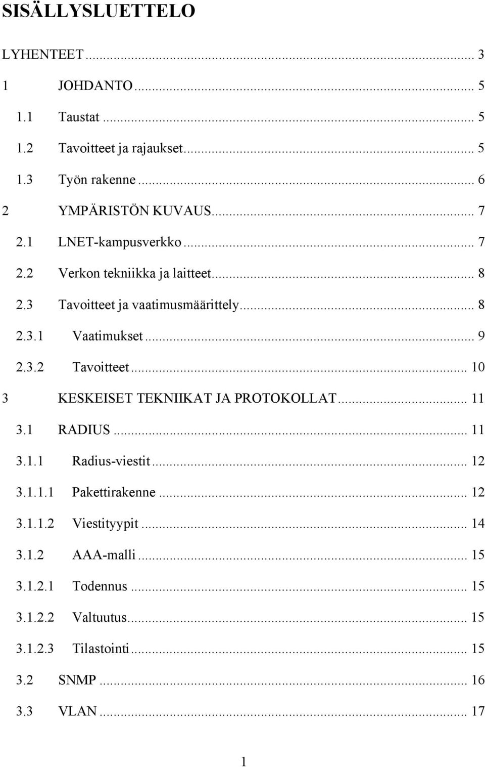 .. 10 3 KESKEISET TEKNIIKAT JA PROTOKOLLAT... 11 3.1 RADIUS... 11 3.1.1 Radius-viestit... 12 3.1.1.1 Pakettirakenne... 12 3.1.1.2 Viestityypit.
