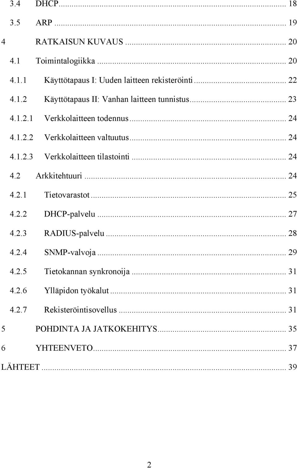 .. 25 4.2.2 DHCP-palvelu... 27 4.2.3 RADIUS-palvelu... 28 4.2.4 SNMP-valvoja... 29 4.2.5 Tietokannan synkronoija... 31 4.2.6 Ylläpidon työkalut... 31 4.2.7 Rekisteröintisovellus.