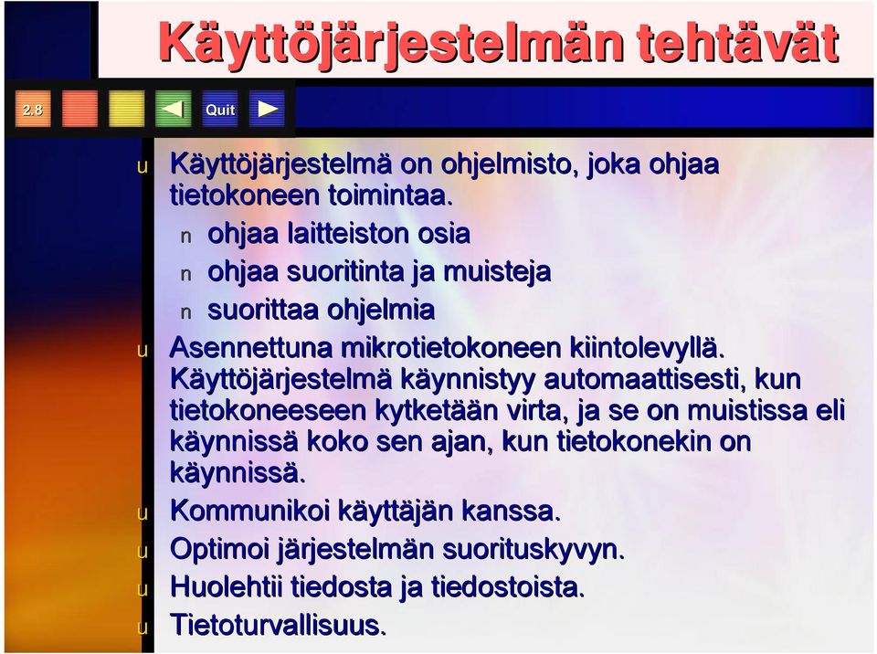 Käyttöjärjestelmä käynnistyy automaattisesti, kun tietokoneeseen kytketää ään n virta, ja se on muistissa eli käynnissä koko sen ajan,