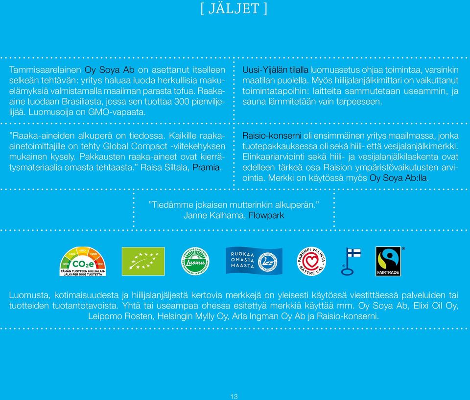 Kaikille raakaaine toimittajille on tehty Global Compact -viitekehyksen mukainen kysely. Pakkausten raaka-aineet ovat kierrätysmateriaalia omasta tehtaasta. Raisa Siltala, Pramia.