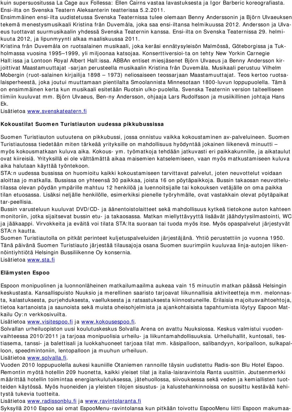 Andersson ja Ulvaeus tuottavat suurmusikaalin yhdessä Svenska Teaternin kanssa. Ensi-ilta on Svenska Teaternissa 29. helmikuuta 2012, ja lipunmyynti alkaa maaliskuussa 2011.