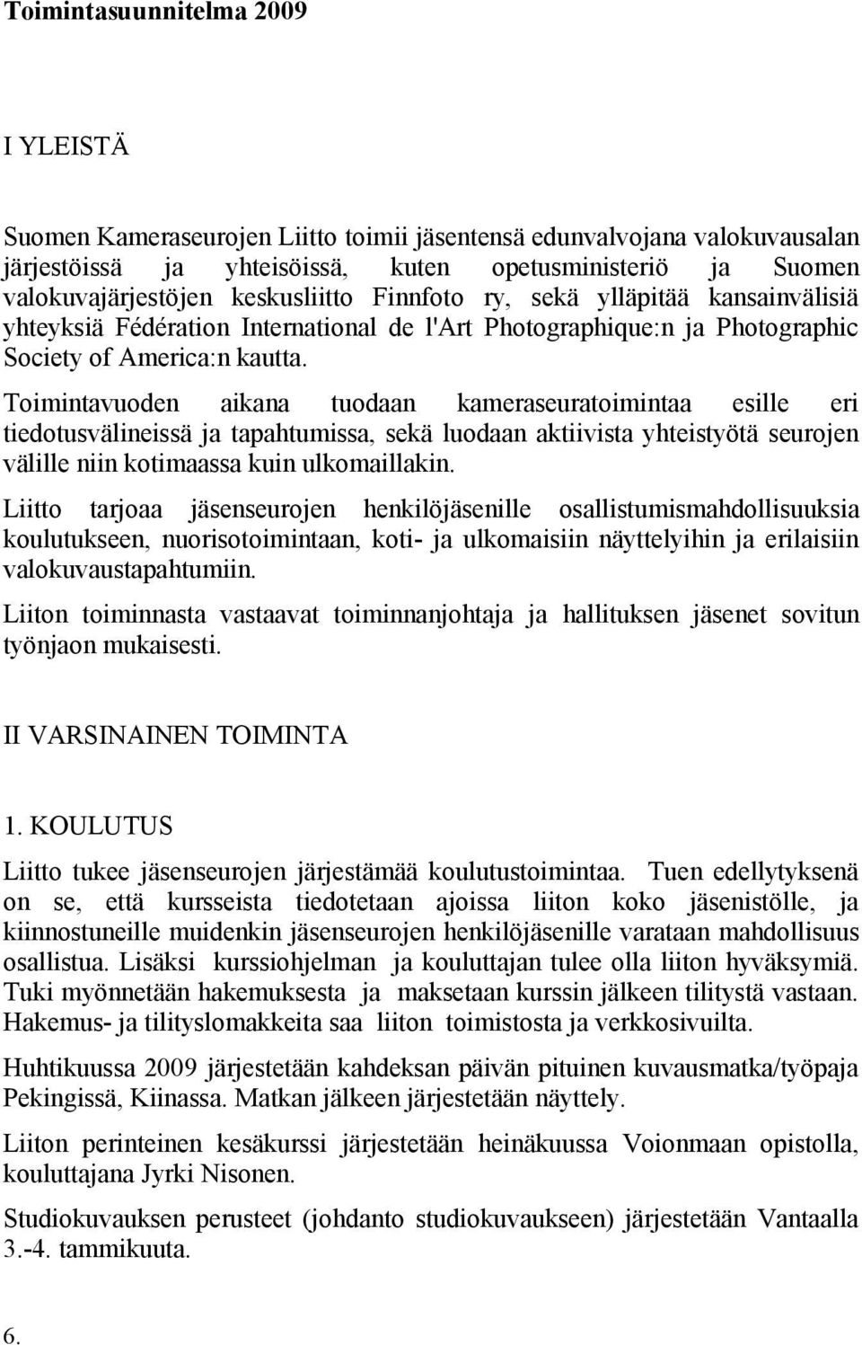 Toimintavuoden aikana tuodaan kameraseuratoimintaa esille eri tiedotusvälineissä ja tapahtumissa, sekä luodaan aktiivista yhteistyötä seurojen välille niin kotimaassa kuin ulkomaillakin.