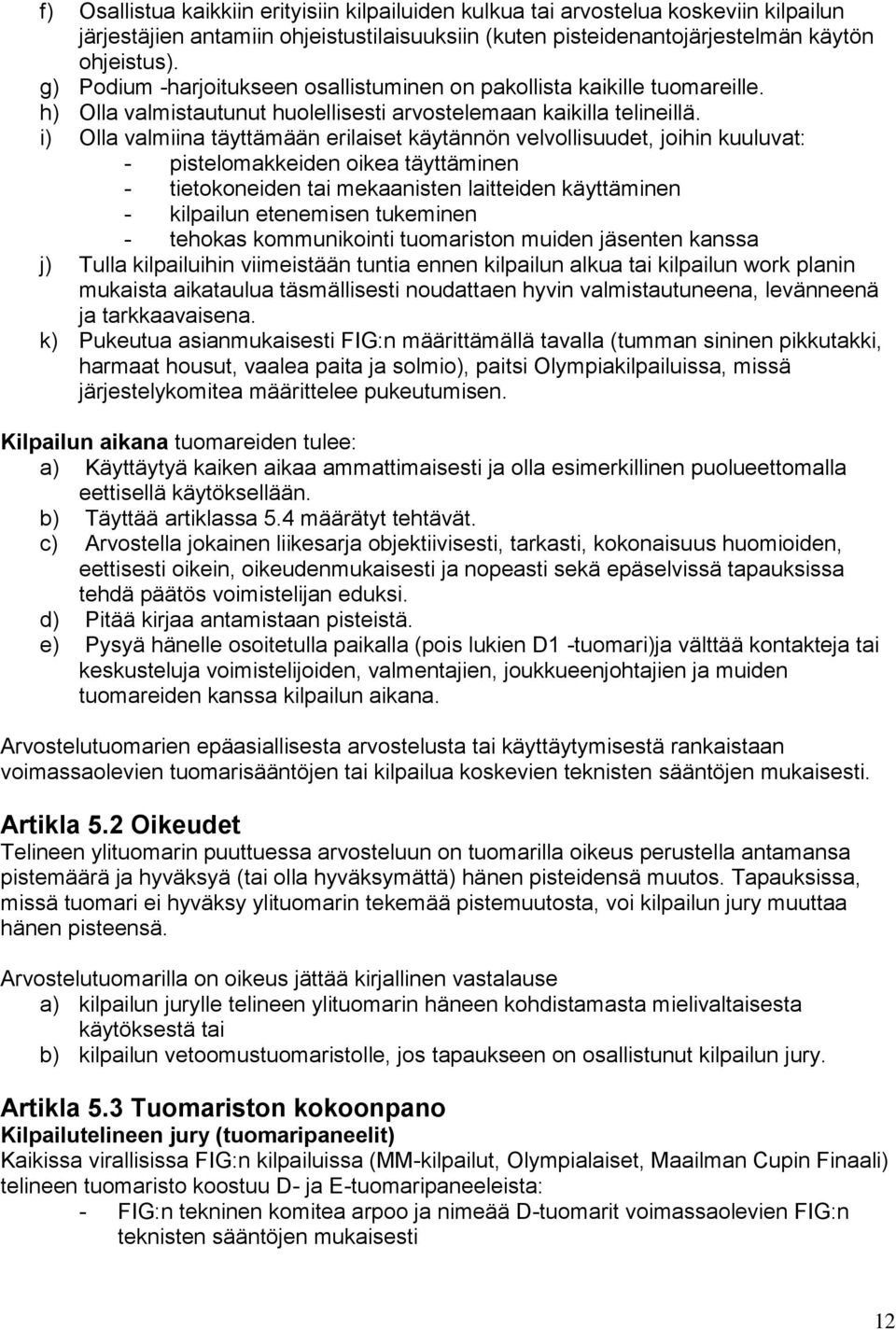 i) Olla valmiina täyttämään erilaiset käytännön velvollisuudet, joihin kuuluvat: - pistelomakkeiden oikea täyttäminen - tietokoneiden tai mekaanisten laitteiden käyttäminen - kilpailun etenemisen