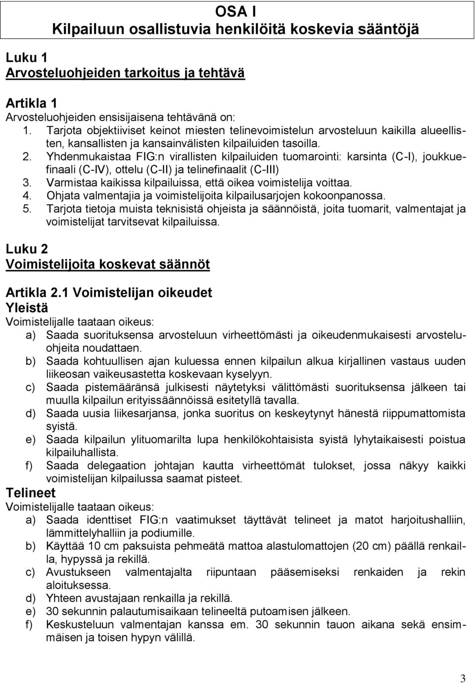Yhdenmukaistaa FIG:n virallisten kilpailuiden tuomarointi: karsinta (C-I), joukkuefinaali (C-IV), ottelu (C-II) ja telinefinaalit (C-III) 3.