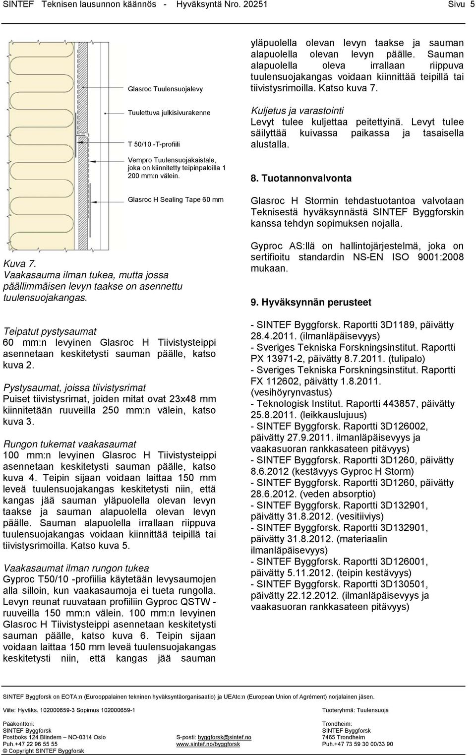 Teipatut pystysaumat 60 mm:n levyinen Glasroc H Tiivistysteippi asennetaan keskitetysti sauman päälle, katso kuva 2.