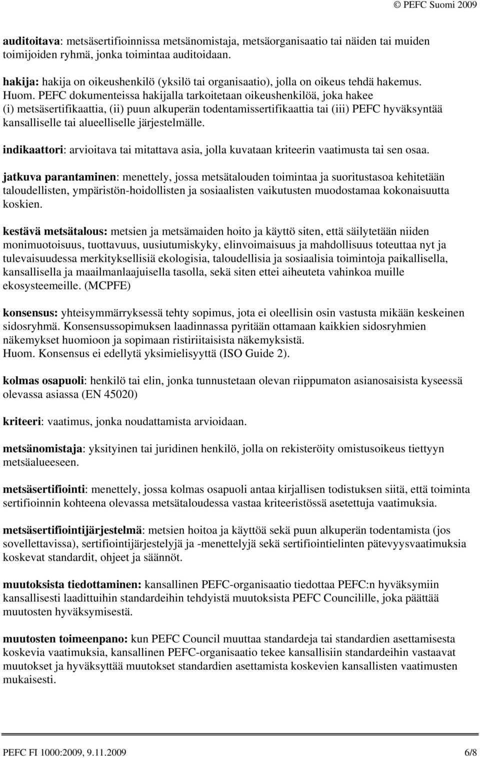 PEFC dokumenteissa hakijalla tarkoitetaan oikeushenkilöä, joka hakee (i) metsäsertifikaattia, (ii) puun alkuperän todentamissertifikaattia tai (iii) PEFC hyväksyntää kansalliselle tai alueelliselle