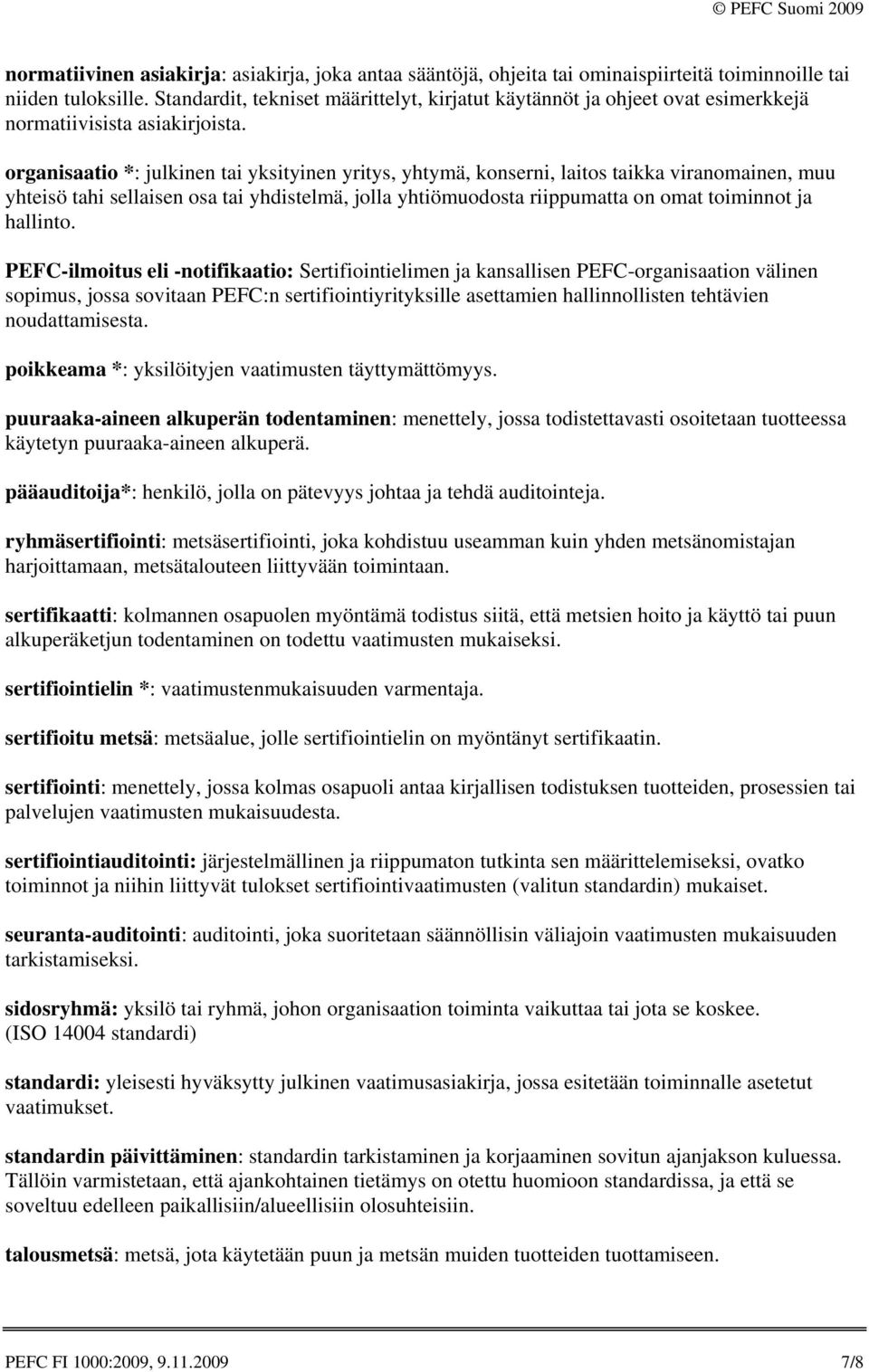 organisaatio *: julkinen tai yksityinen yritys, yhtymä, konserni, laitos taikka viranomainen, muu yhteisö tahi sellaisen osa tai yhdistelmä, jolla yhtiömuodosta riippumatta on omat toiminnot ja