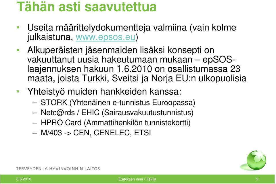 2010 on osallistumassa 23 maata, joista Turkki, Sveitsi ja Norja EU:n ulkopuolisia Yhteistyö muiden hankkeiden kanssa: STORK