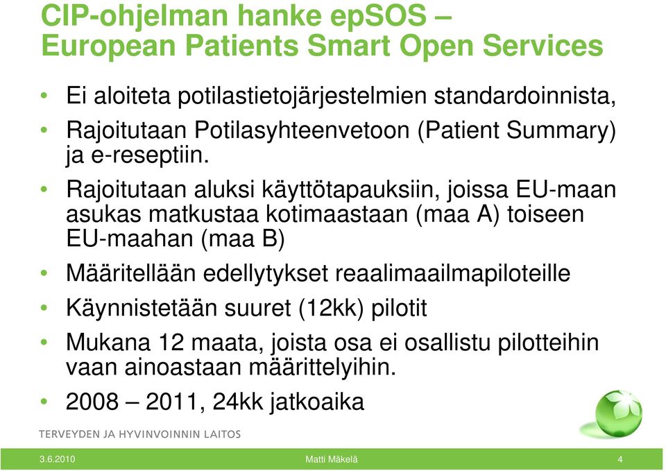 Rajoitutaan aluksi käyttötapauksiin, joissa EU-maan asukas matkustaa kotimaastaan (maa A) toiseen EU-maahan (maa B) Määritellään