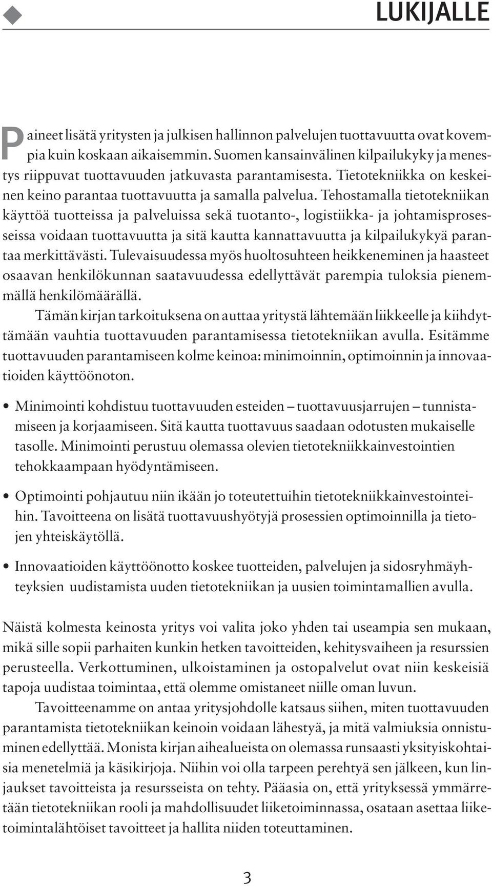 Tehostamalla tietotekniikan käyttöä tuotteissa ja palveluissa sekä tuotanto-, logistiikka- ja johtamisprosesseissa voidaan tuottavuutta ja sitä kautta kannattavuutta ja kilpailukykyä parantaa