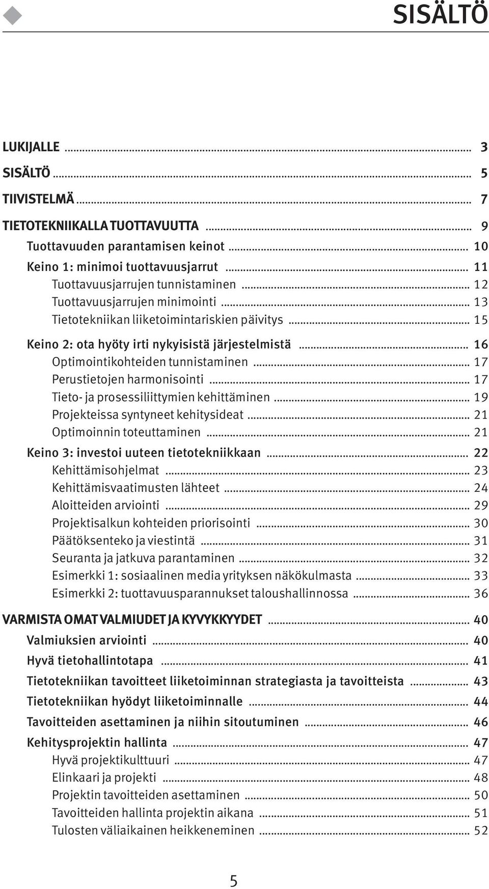 .. 17 Perustietojen harmonisointi... 17 Tieto- ja prosessiliittymien kehittäminen... 19 Projekteissa syntyneet kehitysideat... 21 Optimoinnin toteuttaminen.