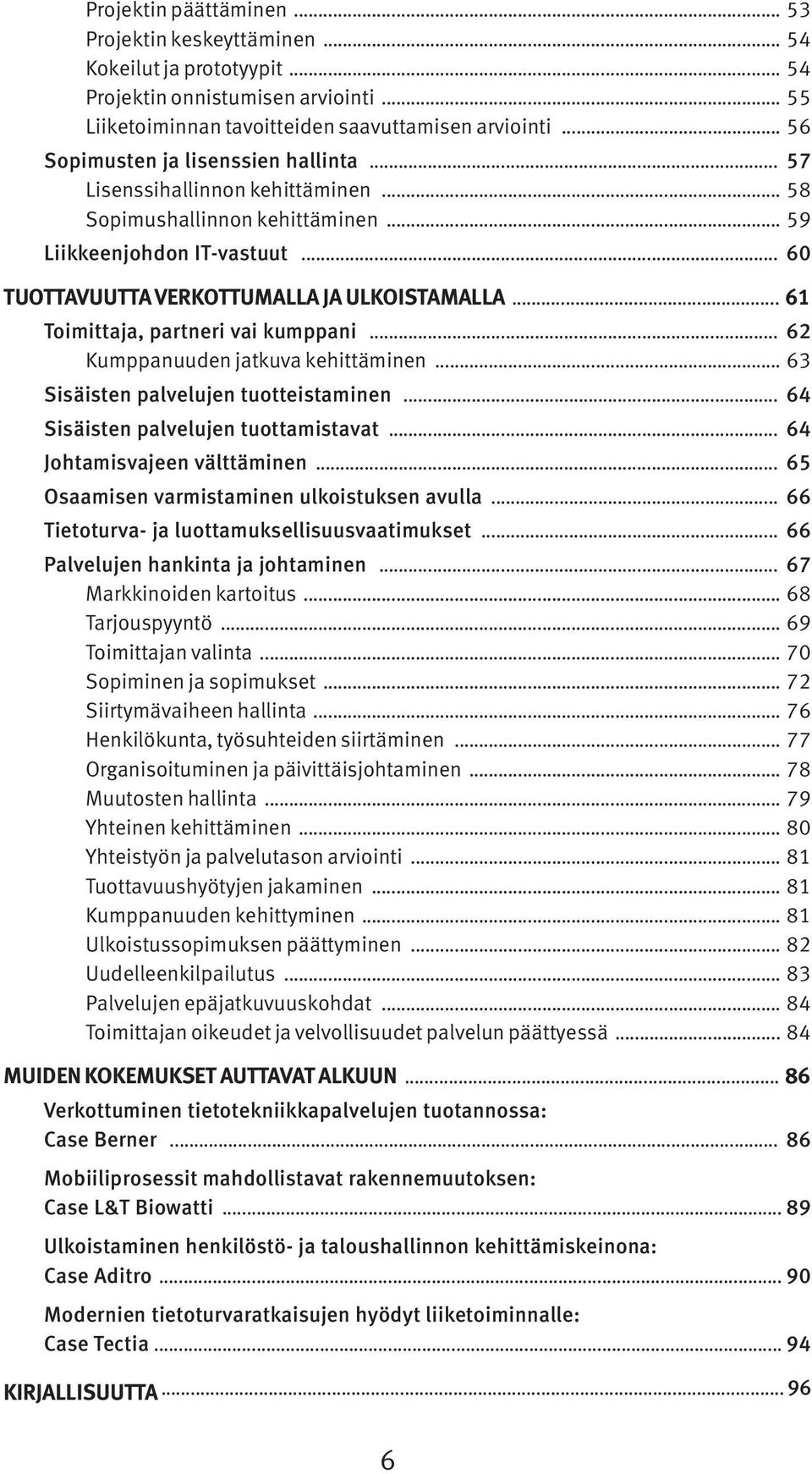 .. 61 Toimittaja, partneri vai kumppani... 62 Kumppanuuden jatkuva kehittäminen... 63 Sisäisten palvelujen tuotteistaminen... 64 Sisäisten palvelujen tuottamistavat... 64 Johtamisvajeen välttäminen.