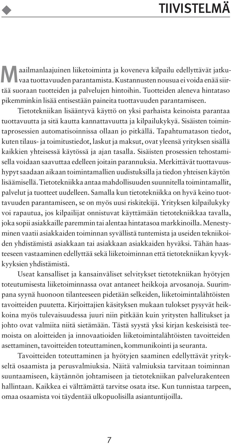 Tietotekniikan lisääntyvä käyttö on yksi parhaista keinoista parantaa tuottavuutta ja sitä kautta kannattavuutta ja kilpailukykyä. Sisäisten toimintaprosessien automatisoinnissa ollaan jo pitkällä.