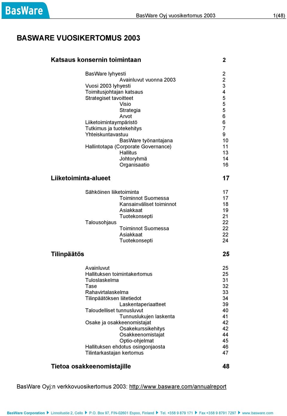 14 Organisaatio 16 Liiketoiminta-alueet 17 Sähköinen liiketoiminta 17 Toiminnot Suomessa 17 Kansainväliset toiminnot 18 Asiakkaat 19 Tuotekonsepti 21 Talousohjaus 22 Toiminnot Suomessa 22 Asiakkaat