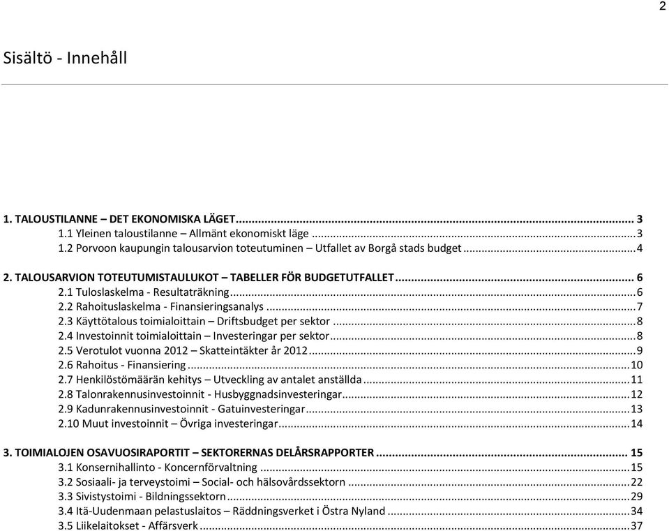 3 Käyttötalous toimialoittain Driftsbudget per sektor... 8 2.4 Investoinnit toimialoittain Investeringar per sektor... 8 2.5 Verotulot vuonna 2012 Skatteintäkter år 2012... 9 2.