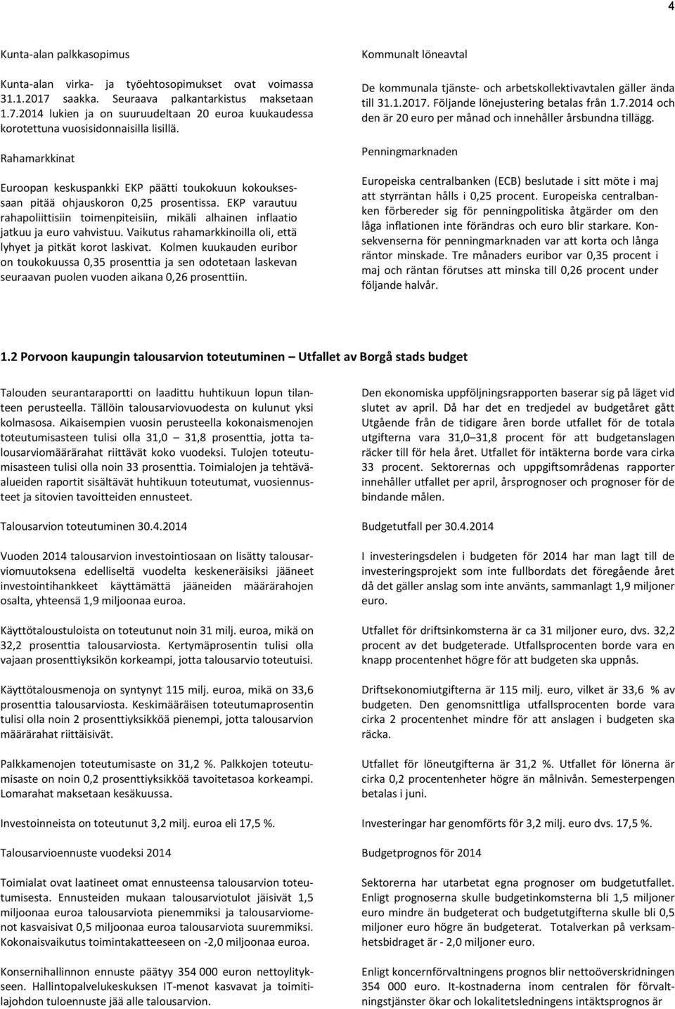 EKP varautuu rahapoliittisiin toimenpiteisiin, mikäli alhainen inflaatio jatkuu ja euro vahvistuu. Vaikutus rahamarkkinoilla oli, että lyhyet ja pitkät korot laskivat.