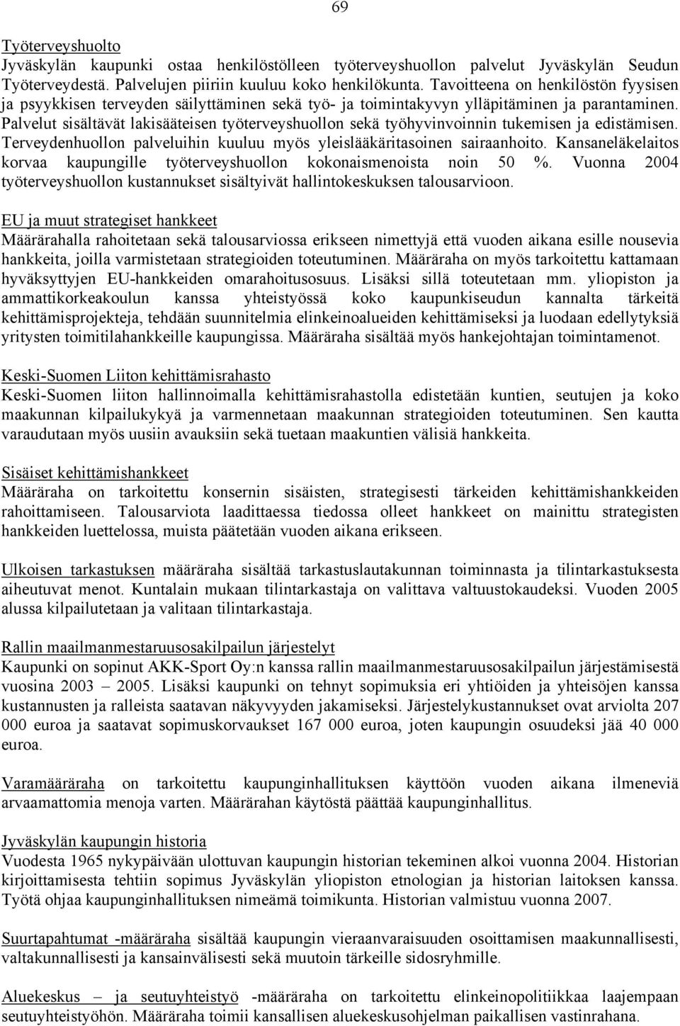 Palvelut sisältävät lakisääteisen työterveyshuollon sekä työhyvinvoinnin tukemisen ja edistämisen. Terveydenhuollon palveluihin kuuluu myös yleislääkäritasoinen sairaanhoito.