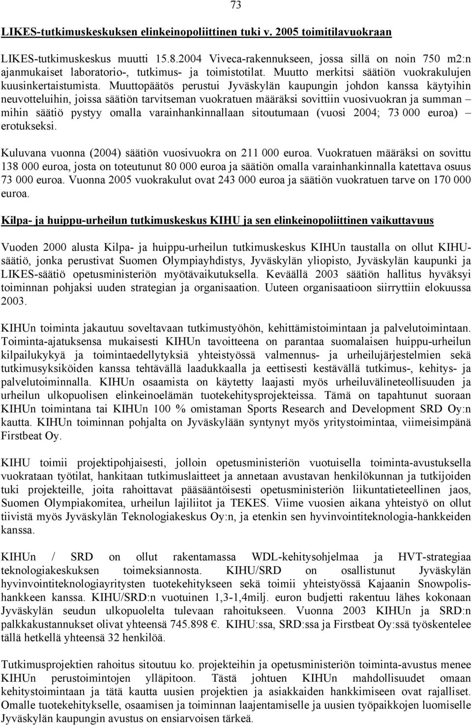 Muuttopäätös perustui Jyväskylän kaupungin johdon kanssa käytyihin neuvotteluihin, joissa säätiön tarvitseman vuokratuen määräksi sovittiin vuosivuokran ja summan mihin säätiö pystyy omalla