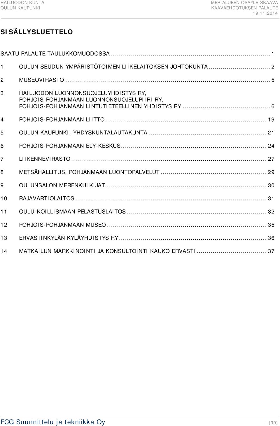 .. 19 5, YHDYSKUNTALAUTAKUNTA... 21 6 POHJOIS-POHJANMAAN ELY-KESKUS... 24 7 LIIKENNEVIRASTO... 27 8 METSÄHALLITUS, POHJANMAAN LUONTOPALVELUT... 29 9 OULUNSALON MERENKULKIJAT.