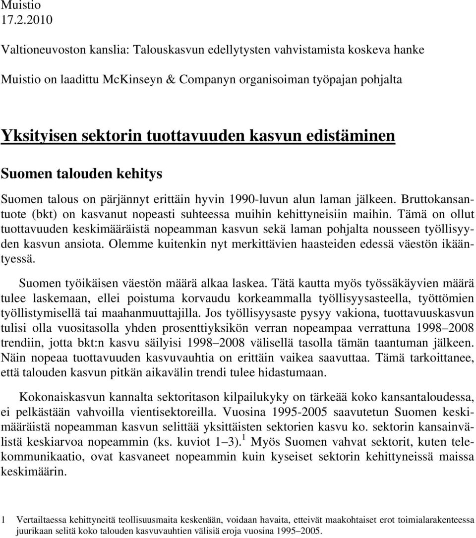 edistäminen Suomen talouden kehitys Suomen talous on pärjännyt erittäin hyvin 1990-luvun alun laman jälkeen. Bruttokansantuote (bkt) on kasvanut nopeasti suhteessa muihin kehittyneisiin maihin.