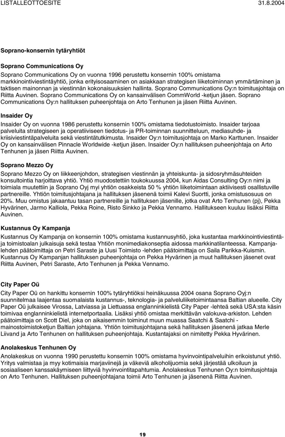 asiakkaan strategisen liiketoiminnan ymmärtäminen ja taktisen mainonnan ja viestinnän kokonaisuuksien hallinta. Soprano Communications Oy:n toimitusjohtaja on Riitta Auvinen.