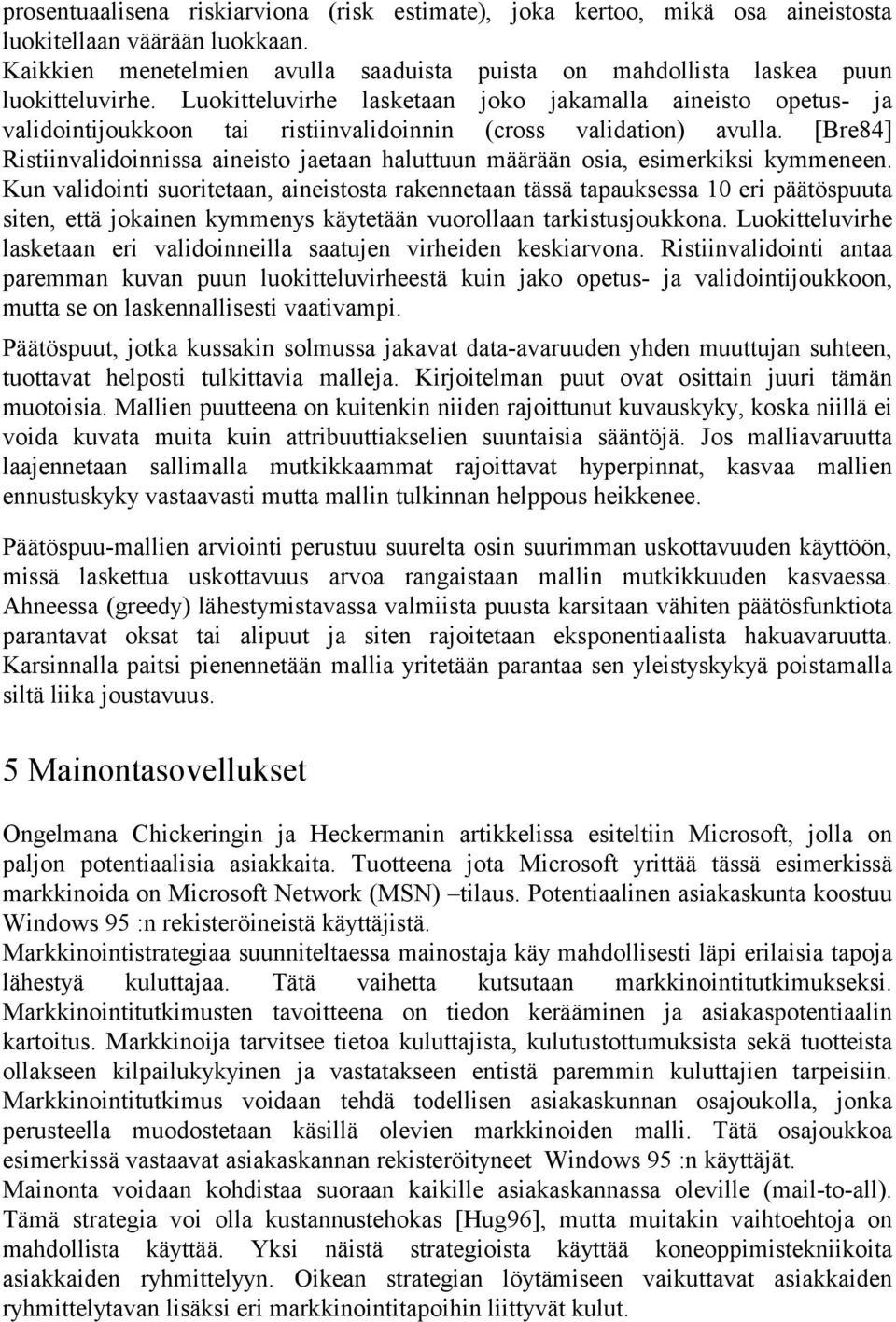 [Bre84] Ristiinvalidoinnissa aineisto jaetaan haluttuun määrään osia, esimerkiksi kymmeneen.