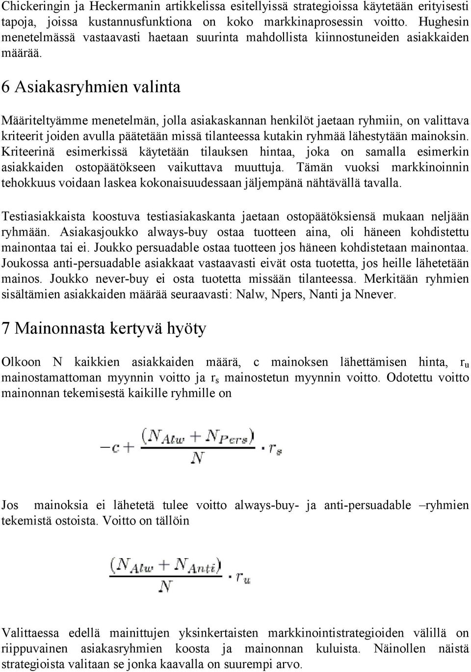 6 Asiakasryhmien valinta Määriteltyämme menetelmän, jolla asiakaskannan henkilöt jaetaan ryhmiin, on valittava kriteerit joiden avulla päätetään missä tilanteessa kutakin ryhmää lähestytään mainoksin.