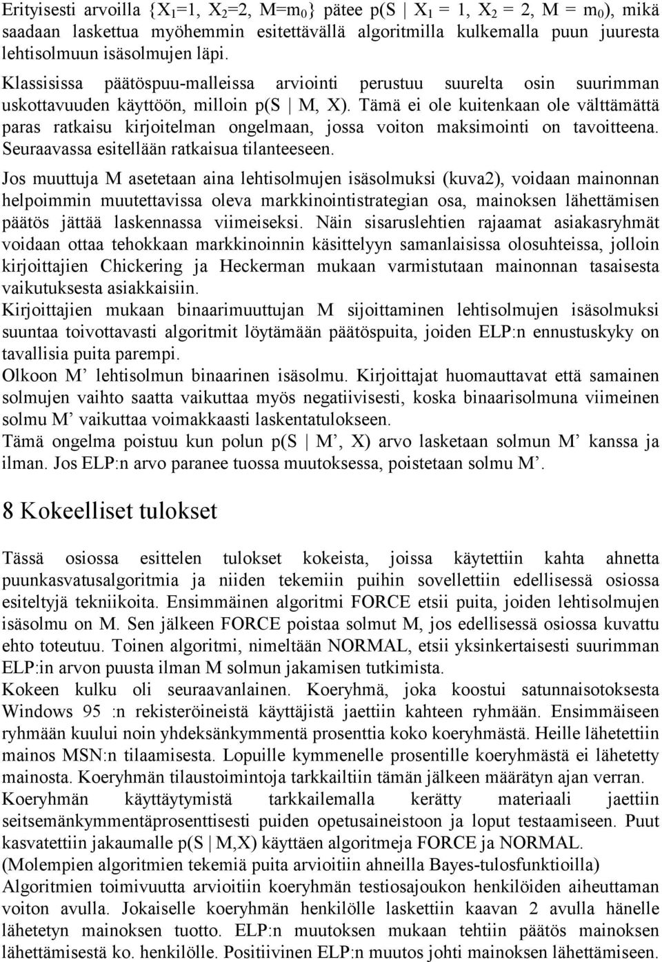 Tämä ei ole kuitenkaan ole välttämättä paras ratkaisu kirjoitelman ongelmaan, jossa voiton maksimointi on tavoitteena. Seuraavassa esitellään ratkaisua tilanteeseen.