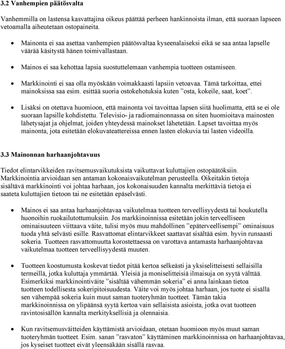 Mainos ei saa kehottaa lapsia suostuttelemaan vanhempia tuotteen ostamiseen. Markkinointi ei saa olla myöskään voimakkaasti lapsiin vetoavaa. Tämä tarkoittaa, ettei mainoksissa saa esim.