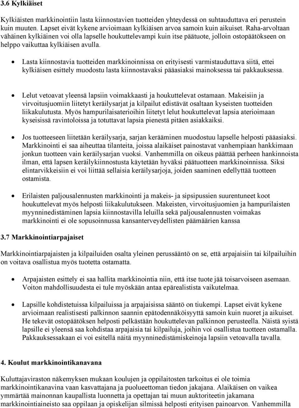 Lasta kiinnostavia tuotteiden markkinoinnissa on erityisesti varmistauduttava siitä, ettei kylkiäisen esittely muodostu lasta kiinnostavaksi pääasiaksi mainoksessa tai pakkauksessa.