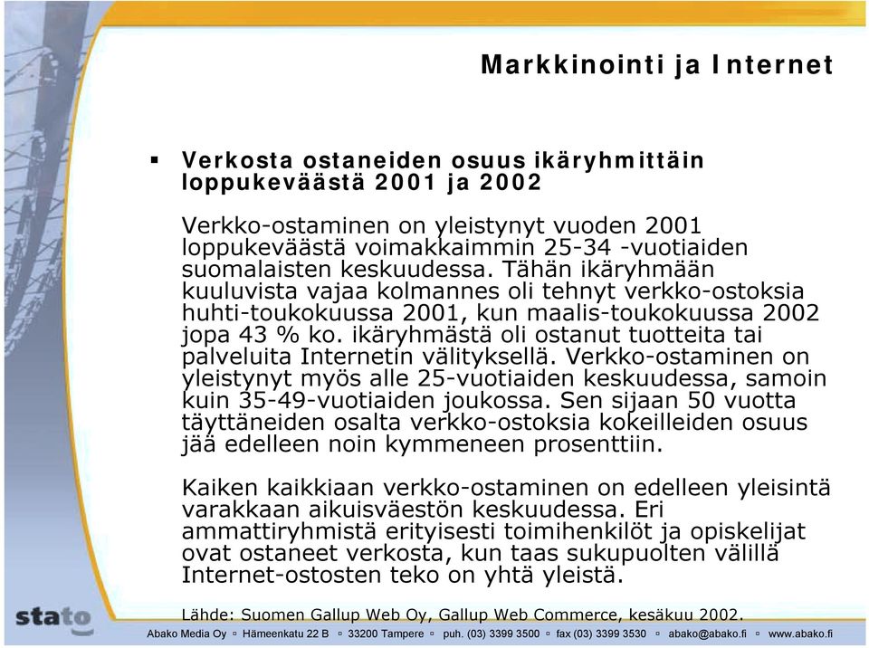 ikäryhmästä oli ostanut tuotteita tai palveluita Internetin välityksellä. Verkko-ostaminen on yleistynyt myös alle 25-vuotiaiden keskuudessa, samoin kuin 35-49-vuotiaiden joukossa.