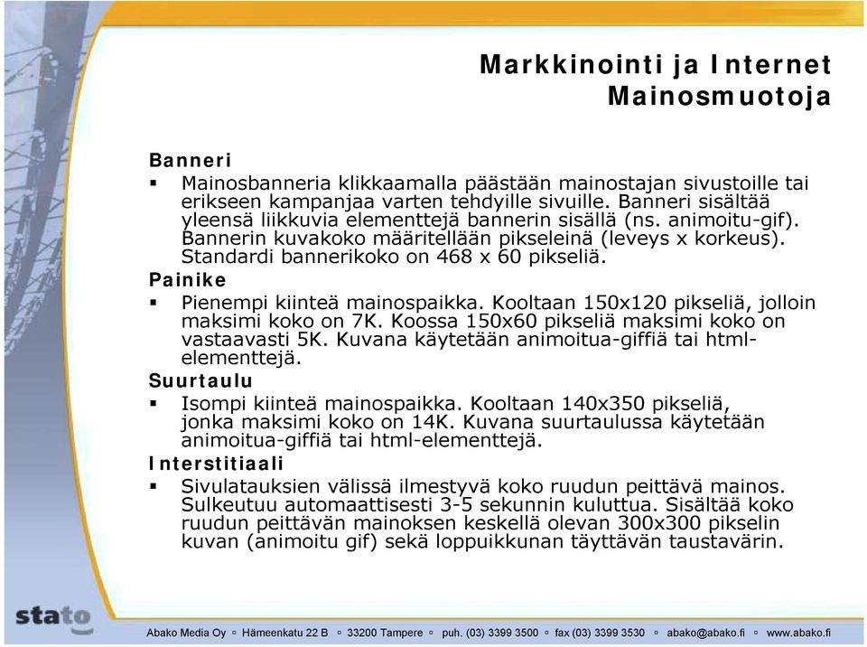 Painike " Pienempi kiinteä mainospaikka. Kooltaan 150x120 pikseliä, jolloin maksimi koko on 7K. Koossa 150x60 pikseliä maksimi koko on vastaavasti 5K.