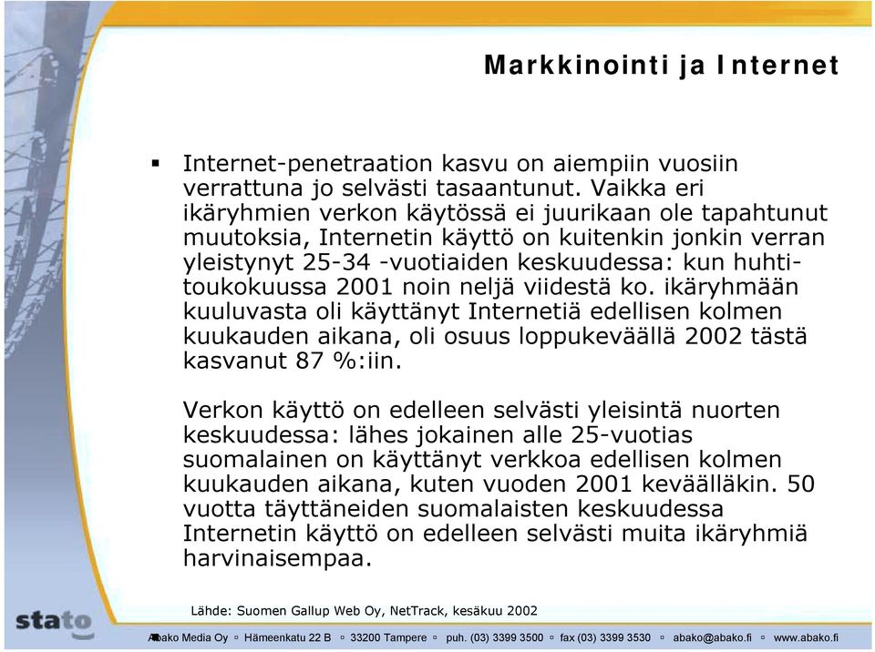 neljä viidestä ko. ikäryhmään kuuluvasta oli käyttänyt Internetiä edellisen kolmen kuukauden aikana, oli osuus loppukeväällä 2002 tästä kasvanut 87 %:iin.