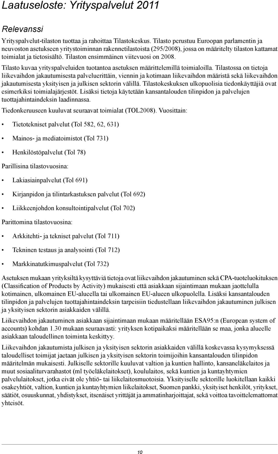 Tilaston ensimmäinen viitevuosi on 200. Tilasto kuvaa yrityspalveluiden tuotantoa asetuksen määrittelemillä toimialoilla.