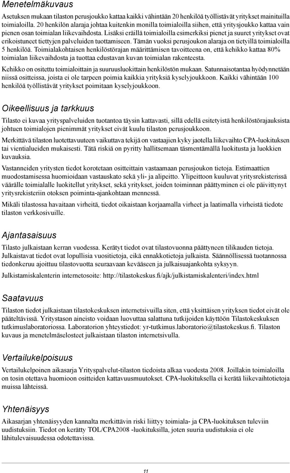 Lisäksi eräillä toimialoilla esimerkiksi pienet ja suuret yritykset ovat erikoistuneet tiettyjen palveluiden tuottamiseen. Tämän vuoksi perusjoukon alaraja on tietyillä toimialoilla 5 henkilöä.