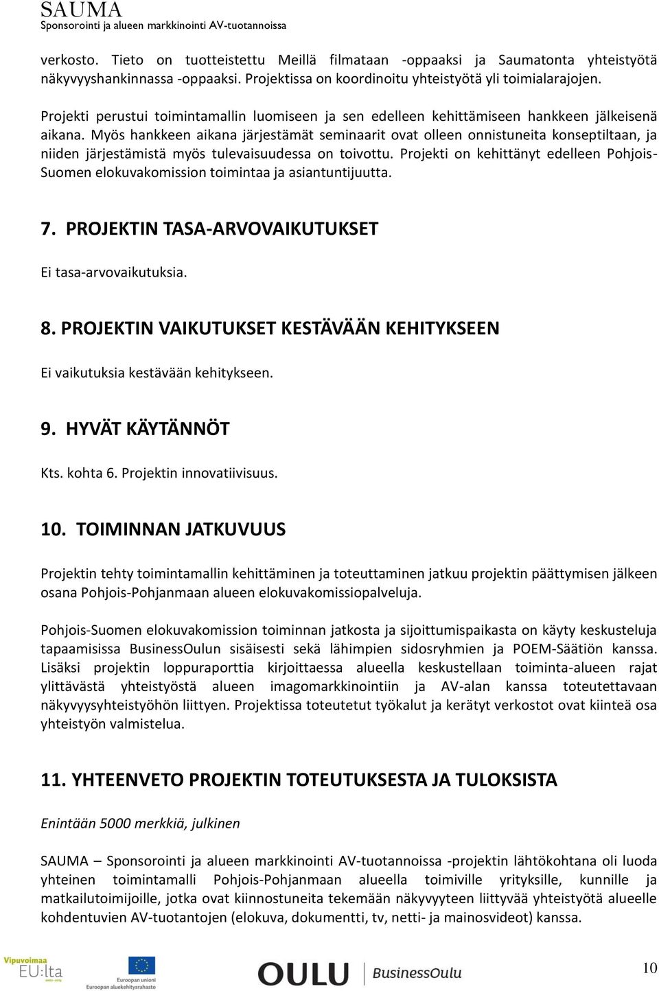 Projekti on kehittänyt edelleen Pohjois- Suomen elokuvakomission toimintaa ja asiantuntijuutta. 7. PROJEKTIN TASA-ARVOVAIKUTUKSET Ei tasa-arvovaikutuksia. 8.