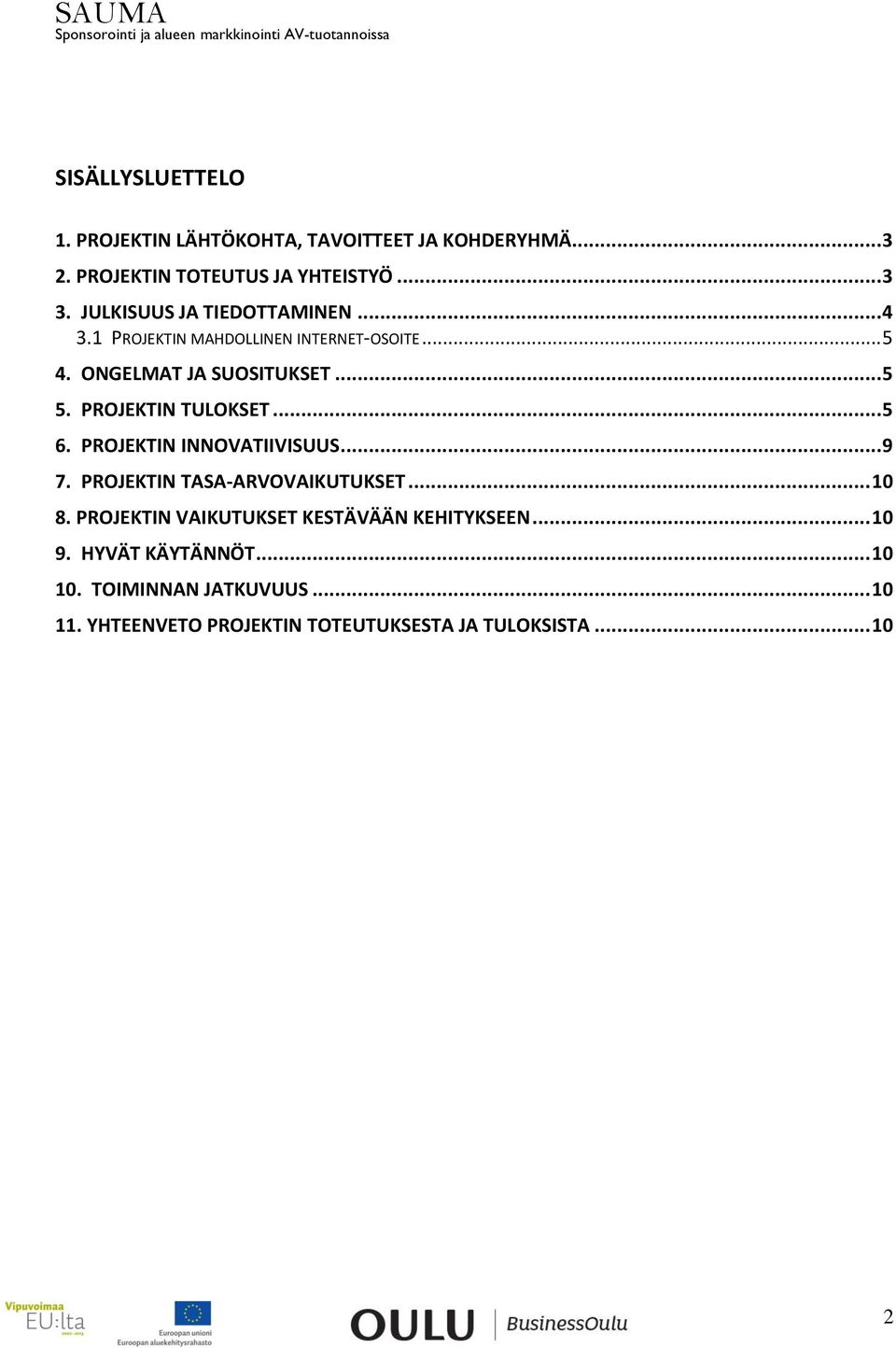 PROJEKTIN TULOKSET... 5 6. PROJEKTIN INNOVATIIVISUUS... 9 7. PROJEKTIN TASA-ARVOVAIKUTUKSET... 10 8.