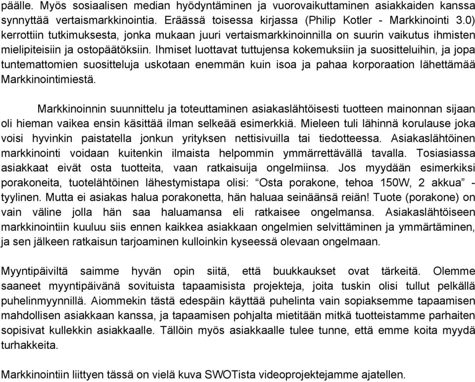 Ihmiset luottavat tuttujensa kokemuksiin ja suositteluihin, ja jopa tuntemattomien suositteluja uskotaan enemmän kuin isoa ja pahaa korporaation lähettämää Markkinointimiestä.