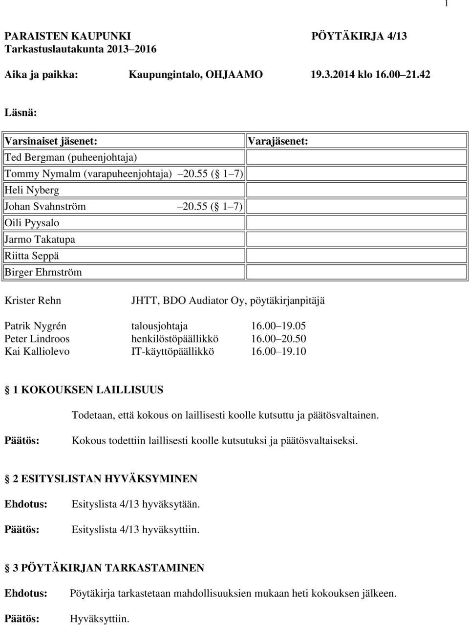 55 ( 1 7) Oili Pyysalo Jarmo Takatupa Riitta Seppä Birger Ehrnström Varajäsenet: Krister Rehn JHTT, BDO Audiator Oy, pöytäkirjanpitäjä Patrik Nygrén talousjohtaja 16.00 19.