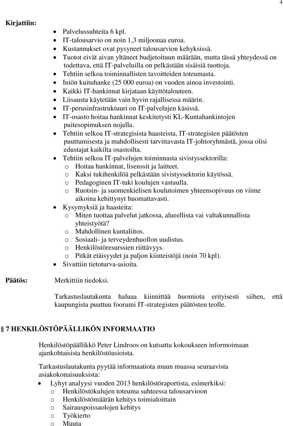 Iniön kuituhanke (25 000 euroa) on vuoden ainoa investointi. Kaikki IT-hankinnat kirjataan käyttötalouteen. Liisausta käytetään vain hyvin rajallisessa määrin.