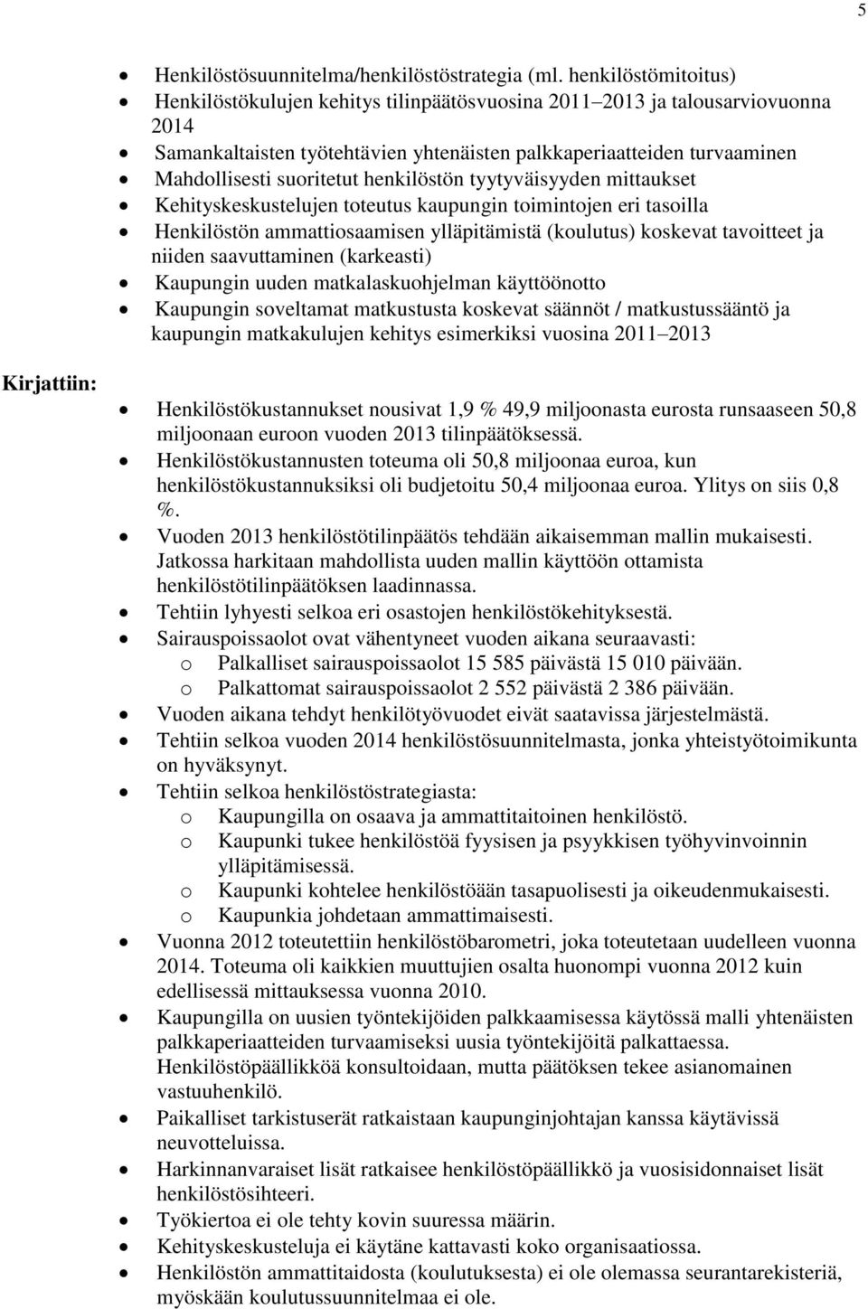 henkilöstön tyytyväisyyden mittaukset Kehityskeskustelujen toteutus kaupungin toimintojen eri tasoilla Henkilöstön ammattiosaamisen ylläpitämistä (koulutus) koskevat tavoitteet ja niiden