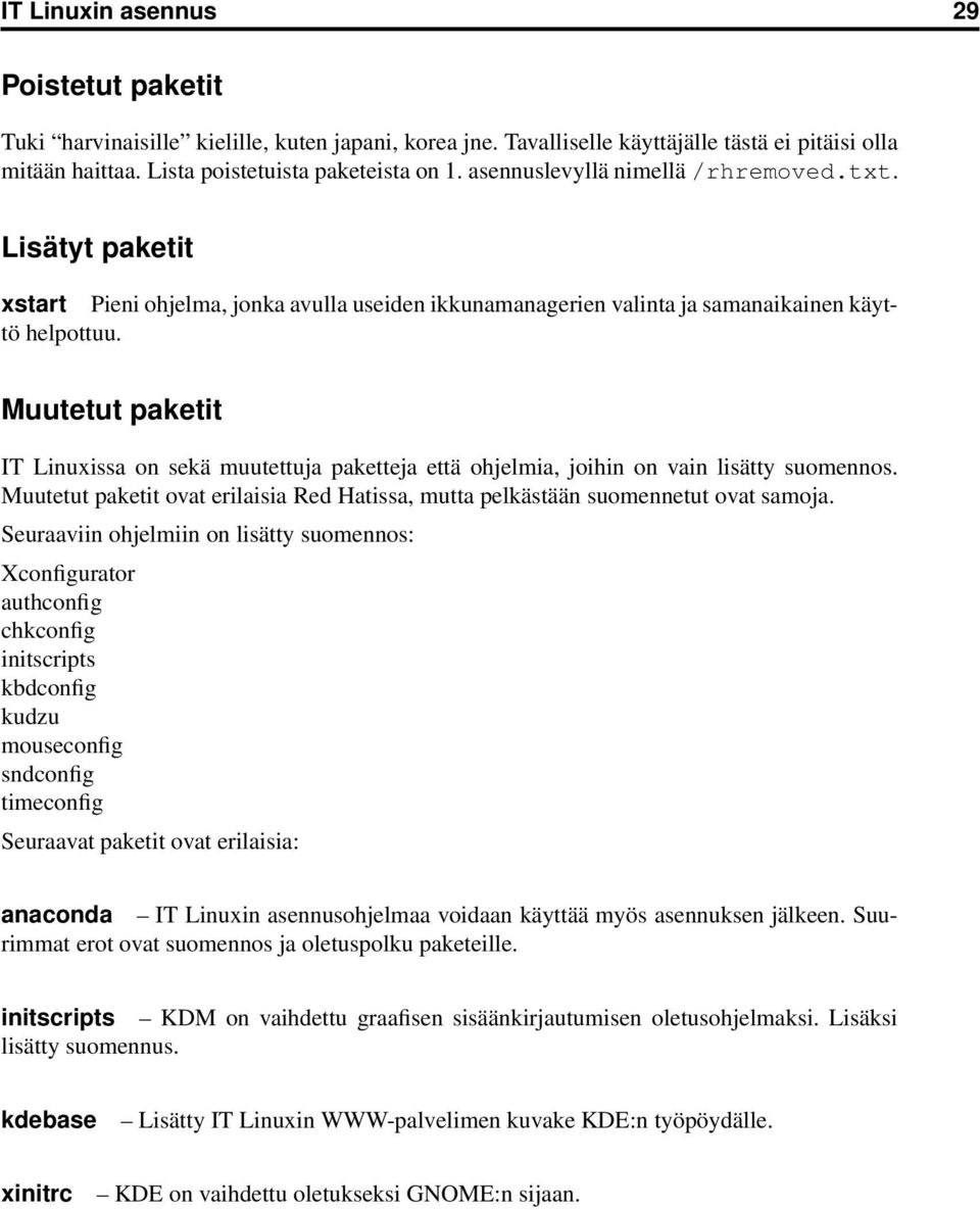 Muutetut paketit IT Linuxissa on sekä muutettuja paketteja että ohjelmia, joihin on vain lisätty suomennos. Muutetut paketit ovat erilaisia Red Hatissa, mutta pelkästään suomennetut ovat samoja.