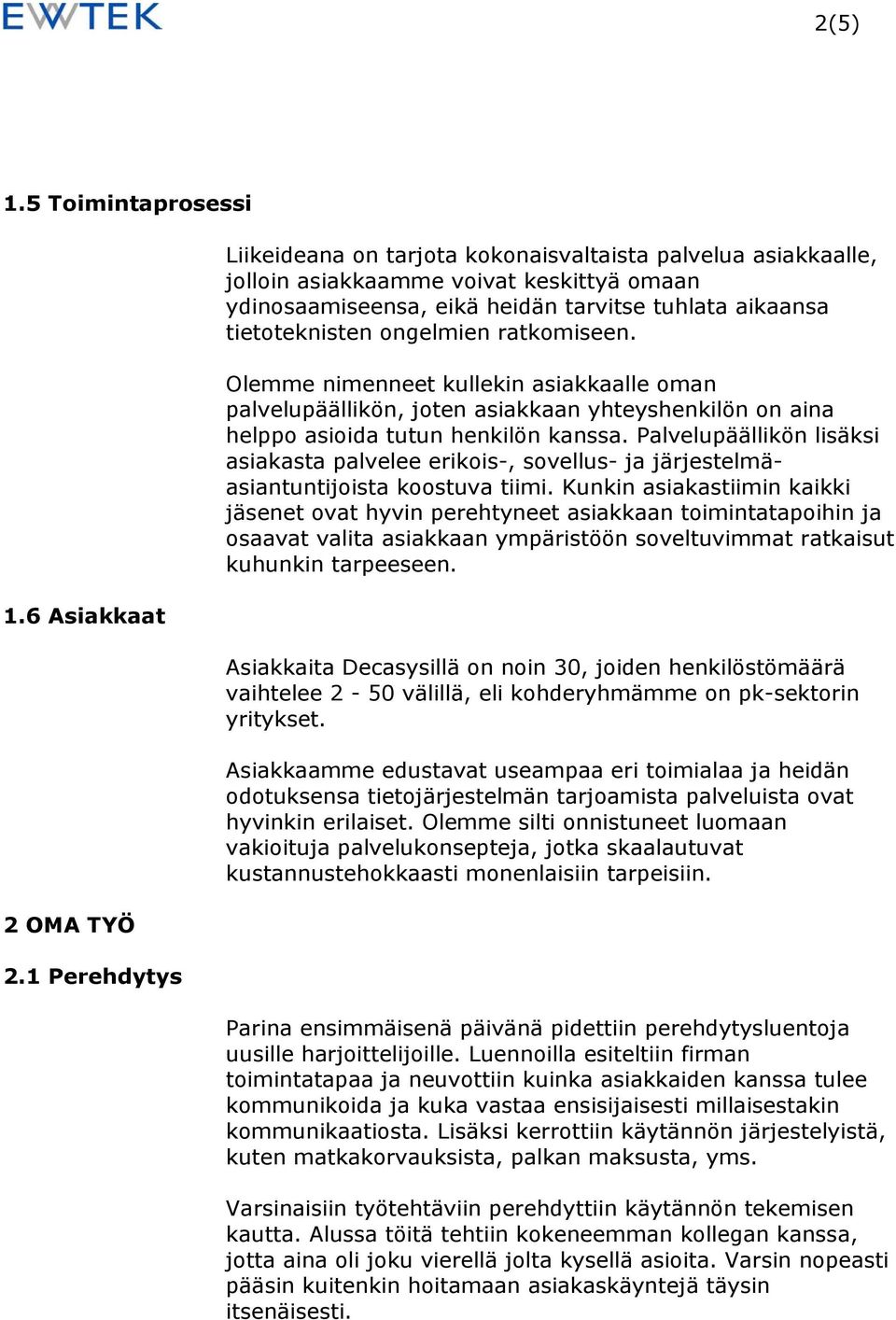 ratkomiseen. Olemme nimenneet kullekin asiakkaalle oman palvelupäällikön, joten asiakkaan yhteyshenkilön on aina helppo asioida tutun henkilön kanssa.