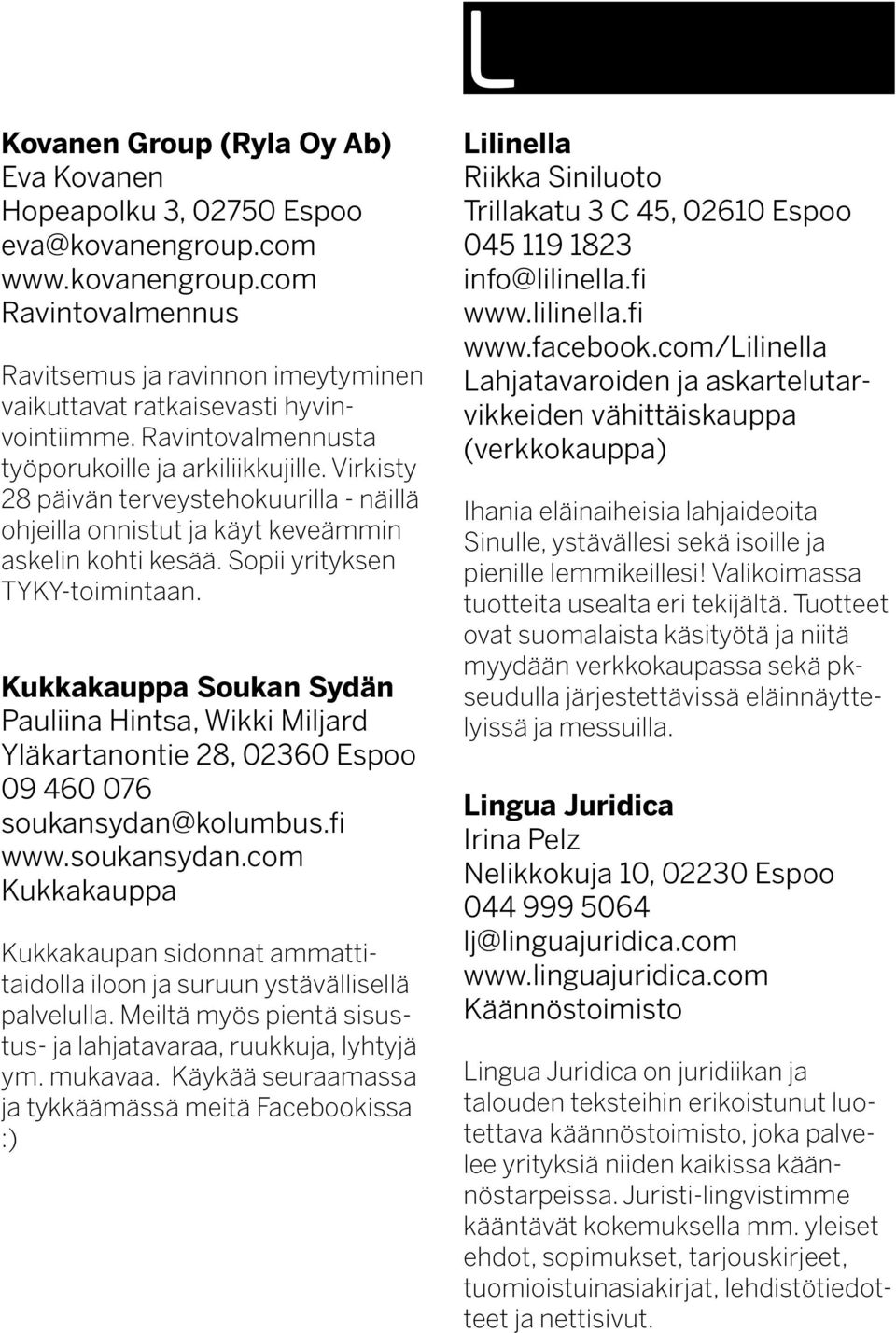 Kukkakauppa Soukan Sydän Pauliina Hintsa, Wikki Miljard Yläkartanontie 28, 02360 Espoo 09 460 076 soukansydan@